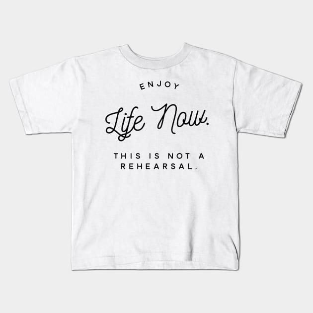 enjoy life now this is not a rehearsal Kids T-Shirt by GMAT